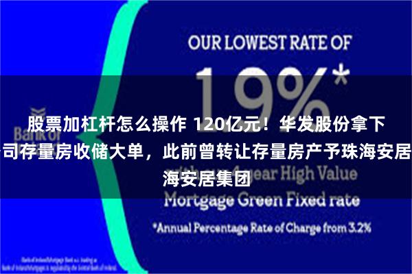 股票加杠杆怎么操作 120亿元！华发股份拿下母公司存量房收储大单，此前曾转让存量房产予珠海安居集团
