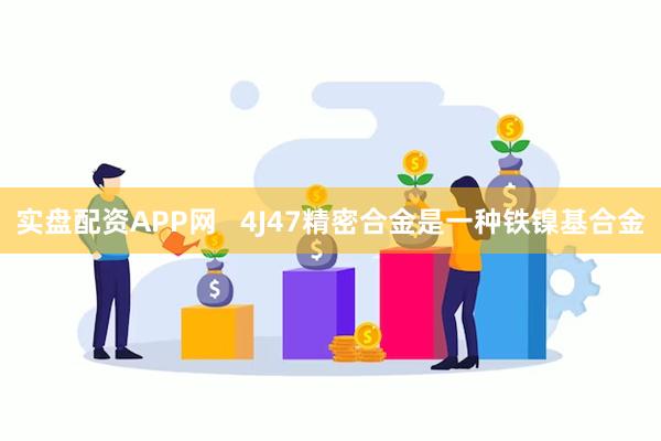 实盘配资APP网   4J47精密合金是一种铁镍基合金