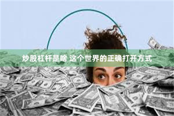 炒股杠杆是啥 这个世界的正确打开方式