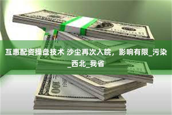 互惠配资操盘技术 沙尘再次入皖，影响有限_污染_西北_我省