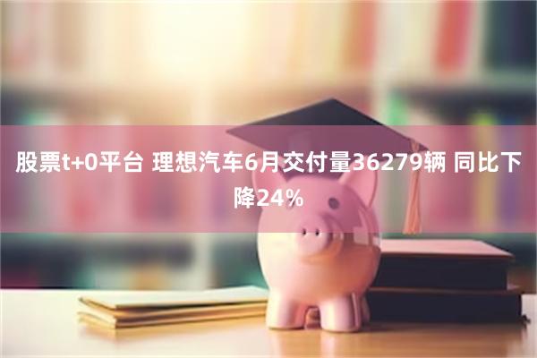 股票t+0平台 理想汽车6月交付量36279辆 同比下降24%